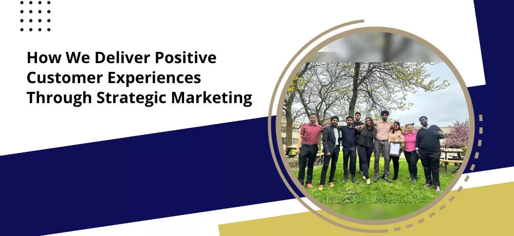 How We Deliver Positive Customer Experiences Through Strategic Marketing